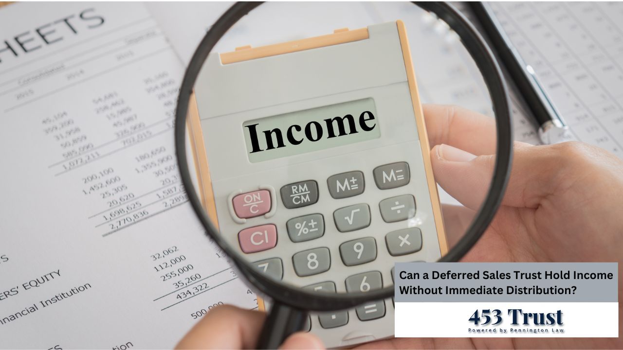 A close-up shot shows a hand holding a calculator displaying "Income" on its screen, magnified by a lens, positioned over financial documents, posing the question of whether a deferred sales trust can hold income without immediate distribution.